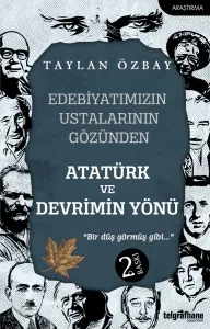 Edebiyatımızın Ustalarının Gözünden Atatürk ve Devrimin Yönü