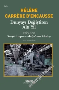 Dünyayı Değiştiren Altı Yıl: 1985 - 1991 Sovyet İmparatorluğu'nun Yıkılışı -