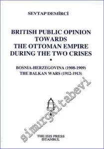 British Public Opinion towards the Ottoman Empire during the Two Crises : Bosnia-Herzegovina (1908-1909) The Balkan Wars (1912-1913) -         2006