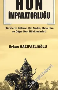 Asya Türk Hun İmparatorluğu : Türklerin Kökeni, Çin Seddi, Mete Han ve Diğer Hun Hükümdarları -         2019