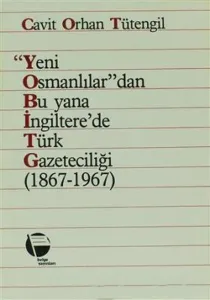 Yeni Osmanlılar’dan Bu yana İngiltere’de Türk Gazeteciliği / C. O. Tütengil