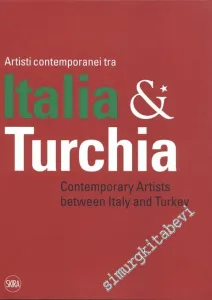 Artisti Contemporanei Tra Italia & Turchia: Contemporary Artists Between Italy and Turkey -