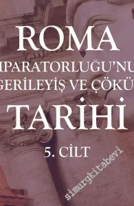Roma İmparatorluğu'nun Gerileyiş ve Çöküş Tarihi Cilt 5 -