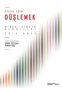Sivas İçin Düşlemek: Mimari Stüdyo Seçkileri 2014-2021