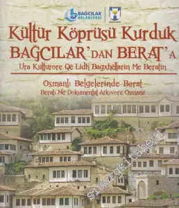 Kültür Köprüsü Kurduk Bağcılar'dan Berat'a: Osmanlı Belgelerinde Berat= Ura kulturore qe lidh Bagxhellarin me Beratin. Beratı ne dokumentat arkıvore -