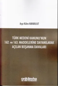 Türk Medeni kanunu'nun 162. ve 163. Maddelerine Dayanılarak Açılan Boşanma Davaları
