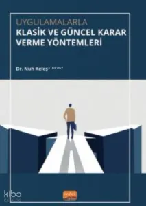 Uygulamalarla Klasik ve Güncel Karar Verme Yöntemleri