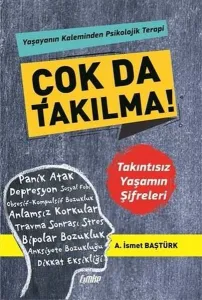 Çok Da Takılma !;Yaşayanın Kaleminden Psikolojik Terapi