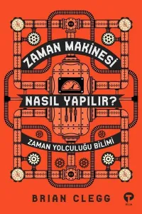 Zaman Makinesi Nasıl Yapılır? Zaman Yolculuğu Bilimi