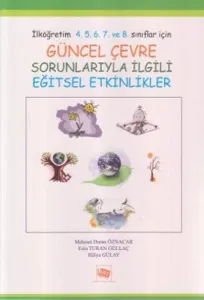 Güncel Çevre Sorunlarıyle İlgili Eğitsel Etkinlikler; İlköğretim 4. 5. 6. 7. ve 8. Sınıflar İçin