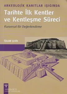 Arkeolojik Kanıtlar Işığında Tarihte İlk Kentler ve Kentleşme Süresi (Kurumsal Bir Değerlendirme)