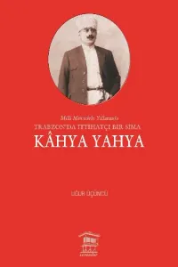 Kahya Yahya; Milli Mücadele Yıllarında Trabzonda İttihatçı Bir Sima