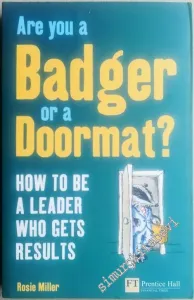 Are You a Badger Or a Doormat? How to be a Leader who Gets Results -        2009