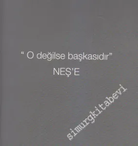 O Değilse Başkasıdır: Neş'e -