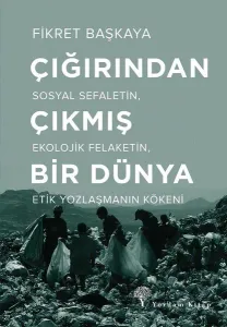Çığırından Çıkmış Bir Dünya; Sosyal Sefaletin, Ekolojik Felaketin, Etik Yozlaşmanın Kökeni