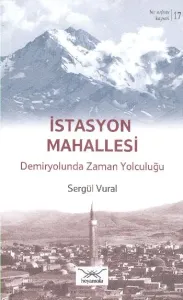 Bir Nefeste Kayseri-17 İstasyon Mahallesi Demiryolunda Zaman Yolculuğu