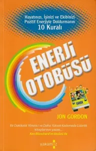 Enerji Otobüsü - Hayatınızı, İşinizi ve Ekibinizi Pozitif Enerjiyle Doldurmanın 10 Kuralı