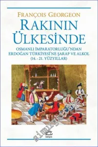 Rakının Ülkesinde Osmanlı İmparatorluğundan Erdoğan Türkiyesi'ne Şarap Ve Alkol -