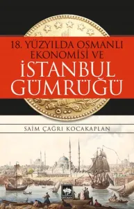 18. Yüzyılda Osmanlı Ekonomisi ve İstanbul Gümrüğü