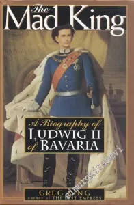 The Mad King: The Life and Times of Ludwig II of Bavaria -