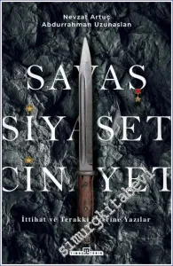 Savaş Siyaset Cinayet - İttihat ve Terakki Üzerine Yazılar -