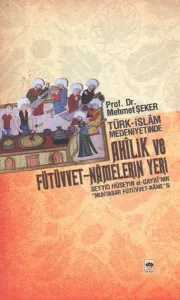 Türk - İslâm Medeniyetinde Ahîlik ve Fütüvvet-Nâmelerin Yeri