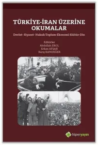 Türkiye-İran Üzerine Okumalar Devlet-Siyaset- Hukuk-Toplum-Ekonomi-Kültür-Din