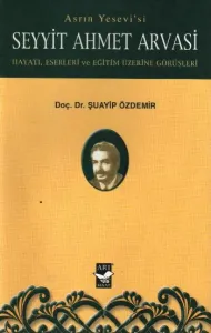 Asrın Yesevi'siSeyyit Ahmet Arvasi; Hayatı, Eserleri ve Eğitim Üzerine Görüşleri