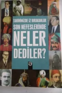 Tarihimizde İz Bırakanlar Son Nefeslerinde Neler Dediler