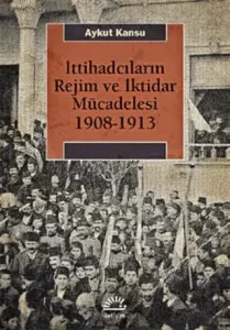 İttihadcıların Rejim ve İktidar Mücadelesi 1908-1913