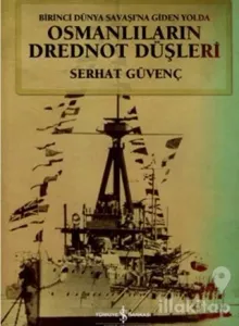 Birinci Dünya Savaşına Giden Yolda Osmanlıların Drednot Düşleri (Ciltli)