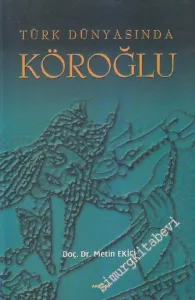 Türk Dünyasında Köroğlu : İlk Kol: İnceleme ve Metinler -        2004