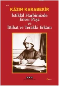 İstiklal Harbimizde Enver Paşa ve İttihat ve Terakki Erkanı