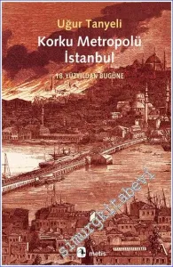 Korku Metropolü İstanbul : 18. Yüzyıldan Bugüne -