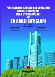 Yeni Belediye Kanunu Çerçevesinde Kentsel Dönüşüm İmar Uygulamaları ve 2B Arazi Satışları