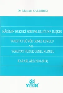 Hakimin Hukuki Sorumluluğuna İlişkin Yargıtay Büyük Genel Kurulu ve Yargıtay Hukuk Genel Kurulu Kararları ( 2010- 2014 )
