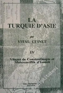 La Turquie d'Asie 4: Géographie Administrative Statistique Descriptive et Raisonnée de Chaque Province de l'Asie - Mineure (Vilayet de Constantinople et Mutessariflik d'Ismidt) -         2001