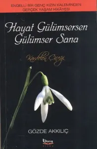 Hayat Gülümsersen Gülümser Sana; Engelli Bir Genç Kızın Kaleminden Gerçek Yaşam Hikayesi