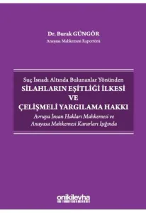 Silahların Eşitliği İlkesi ve Çelişmeli Yargılama Hakkı