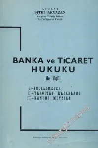 Banka ve Ticaret Hukuku ile İlgili İncelemeler, Yargıtay Kararları Kanuni Mevzuat -