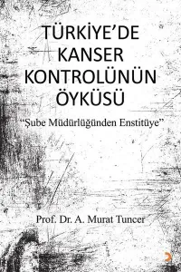 Türkiye’de Kanser Kontrolünün Öyküsü;Şube Müdürlüğünden Enstitüye