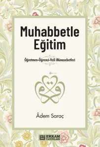 Muhabbetle Eğitim;Öğretmen-Öğrenci-Veli Münasebetleri