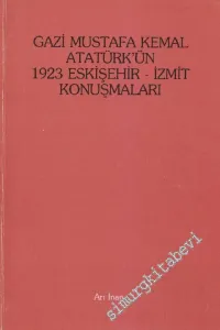 Gazi Mustafa Kemal Atatürk'ün 1923 Eskişehir - İzmit Konuşmaları -
