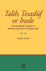 Talih Tesadüf ve İrade; Ahmet Hamdi Tanpınar'ın Romancılığı Üzerine Düşünceler