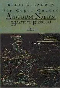 Abdülgânî Nablûsî Hayatı ve Fikirleri; Bir Çağın Öncüsü