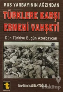 Rus Yarbayının Ağzından Türklere Karşı Ermeni Vahşeti