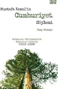Mustafa Kemal'in Cumhuriyet Söylemi: Halkçılık, Milliyetçilik, Batıcılık, Laiklik 1919 - 1938 -         2016