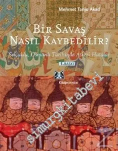 Bir Savaş Nasıl Kaybedilir - Selçuklu Osmanlı Tarihinde Askeri Hatalar -         2023