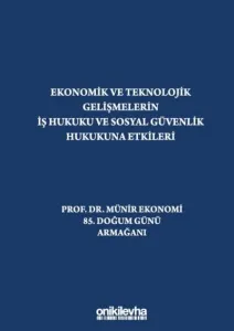 Ekonomik ve Teknolojik Gelişmelerin İş Hukuku ve Sosyal Güvenlik Hukukuna Etkileri