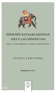 Dönemin Kaynaklarından Orta Çağ Hindistanı;Arapça ve Farsça Kroniklerden ve Avrupalı Seyyahlardan Metinler